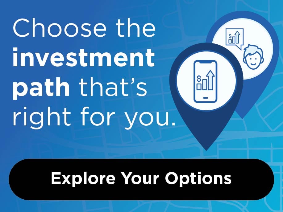 Explore Your Options - Choose the Investment Option that's Right for You.